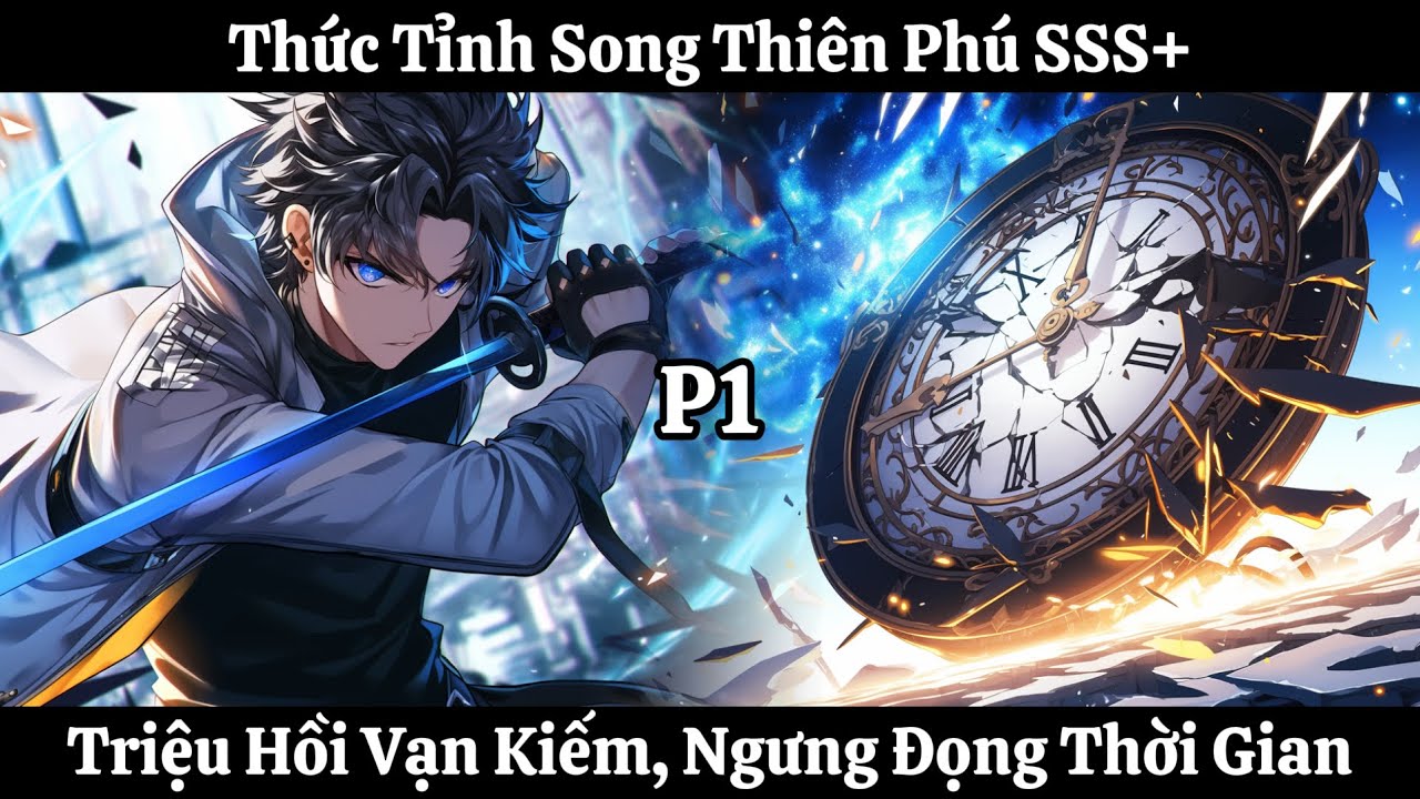 Thức Tỉnh Song Thiên Phú SSS+, Triệu Hồi Vạn Kiếm, Ngưng Đọng Thời Gian | Phần 1 | Thần Vương