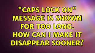 Ubuntu: Caps Lock on message is shown for too long. How can I make it disappear sooner