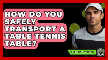 How Do You Safely Transport A Table Tennis Table? - The Racket Xpert
