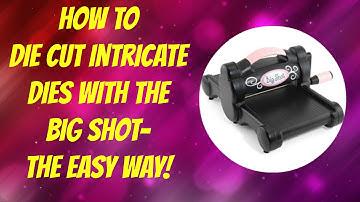 How to Die Cut Intricate Dies Using the Big Shot--The Easy Way!