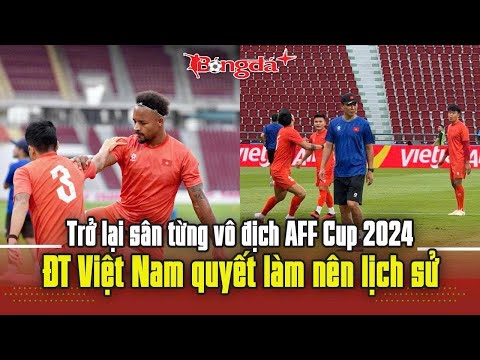 ĐT Việt Nam Tích Cực Chuẩn Bị Trở Lại Sân Vô Địch AFF Cup 2024