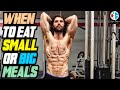 Best Times To Eat Small Or Big Meals For Fat Loss For Long Term Success