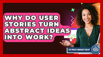 Why Do User Stories Turn Abstract Ideas Into Work? - The Project Manager Toolkit