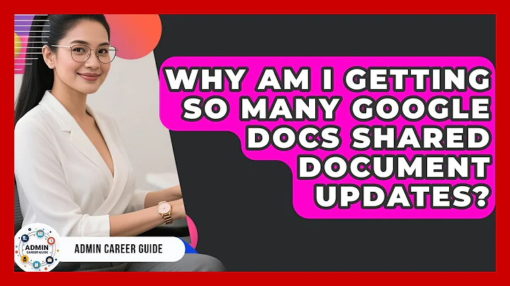 Why Am I Getting So Many Google Docs Shared Document Updates? - Admin Career Guide