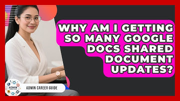 Why Am I Getting So Many Google Docs Shared Document Updates? - Admin Career Guide
