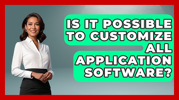 Is It Possible To Customize All Application Software? - Tech Terms Explained