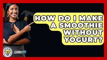 How Do I Make A Smoothie Without Yogurt? - LearnToDIY360.com