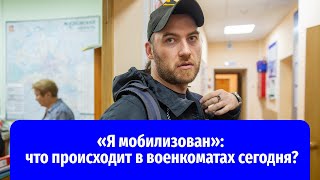 «Я мобилизован!»: что происходит в военкоматах сегодня?