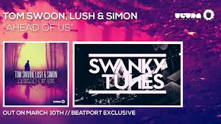 Tom Swoon, Lush & Simon - Ahead Of Us (Availible March 10)