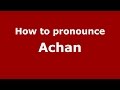 How to pronounce Achan (American English/US) - PronounceNames.com