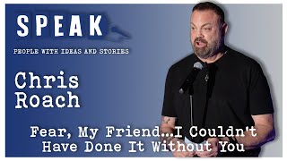 Chris Roach | Fear, My Friend…I Couldn’t Have Done It Without You | SPEAK: Laughter