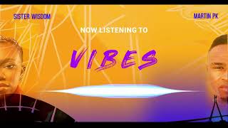 Sister Wisdom x Martin PK - VIBES (OFFICIAL AUDIO)