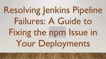 Resolving Jenkins Pipeline Failures: A Guide to Fixing the npm Issue in Your Deployments
