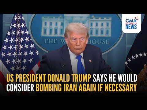 Trump says he would consider bombing Iran again if necessary | GMA Integrated News