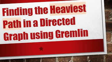Finding the Heaviest Path in a Directed Graph using Gremlin