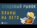 Фондовый рынок - планы на лето