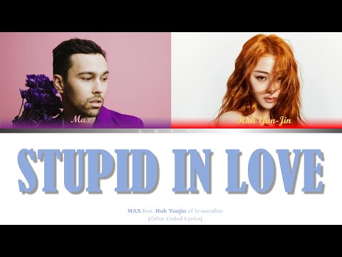 MAX - STUPID IN LOVE (feat. HUH YUNJIN of LE SSERAFIM) [Color Coded Lyrics]
