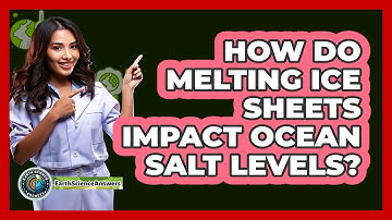 How Do Melting Ice Sheets Impact Ocean Salt Levels?