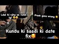 Kundu ki shaadi ki date fix prankegone wrongldai hogi iski or meri 