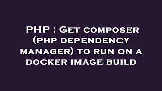 PHP : Get composer (php dependency manager) to run on a docker image build