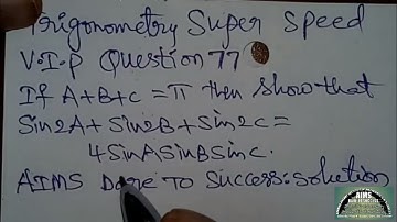 77Trigonometry If A+B+C = π thenshowthat Sin2A + Sin2B + Sin2C = 4 SinA.SinB.SinC
