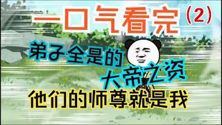 [2] 弟子全是大帝之资，我只是他们的师尊。 沙雕修仙动画  原创动画  大帝叫我师尊 穿越后我成了全仙界最弱的师尊，徒弟们却个个是天选之子.....