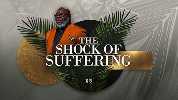 The Shock of Suffering - Bishop T.D. Jakes