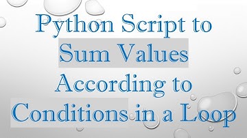 Python Script to Sum Values According to Conditions in a Loop