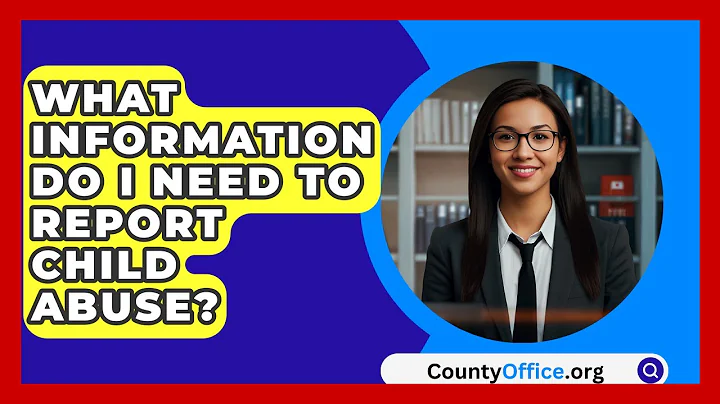 What Information Do I Need To Report Child Abuse? - CountyOffice.org