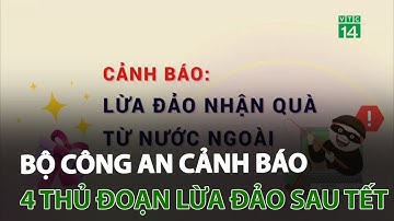 Bộ Công an cảnh báo 4 thủ đoạn lừa đảo sau tết | VTC14