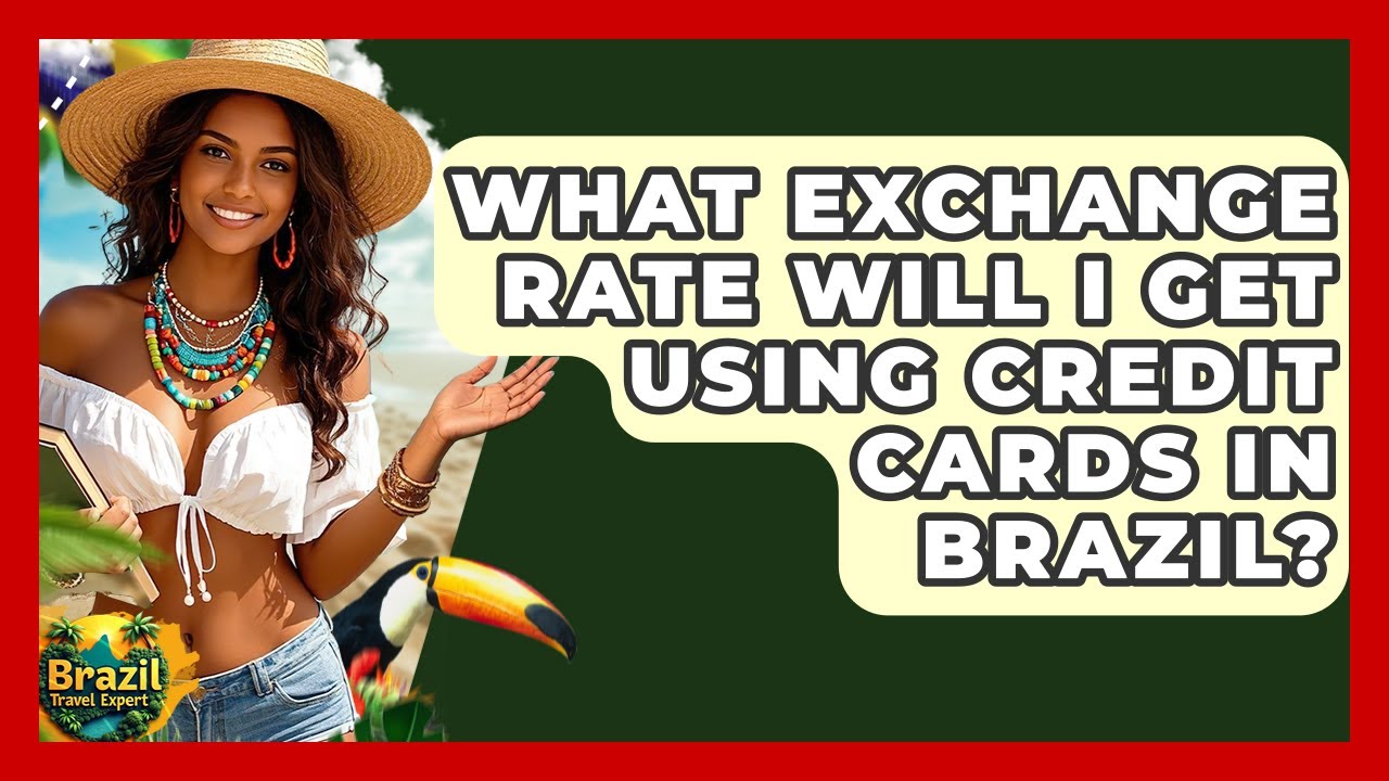 What Exchange Rate Will I Get Using Credit Cards In Brazil? - Brazil Travel Expert