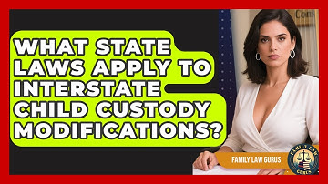What State Laws Apply To Interstate Child Custody Modifications? - Family Law Gurus