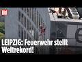 LEIPZIG: Feuerwehr stellt Weltrekord in 200 Metern Höhe auf!