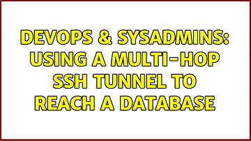 DevOps & SysAdmins: Using a multi-hop ssh tunnel to reach a database (3 Solutions!!)