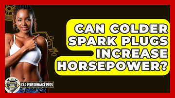 Can Colder Spark Plugs Increase Horsepower? - Car Performance Pros