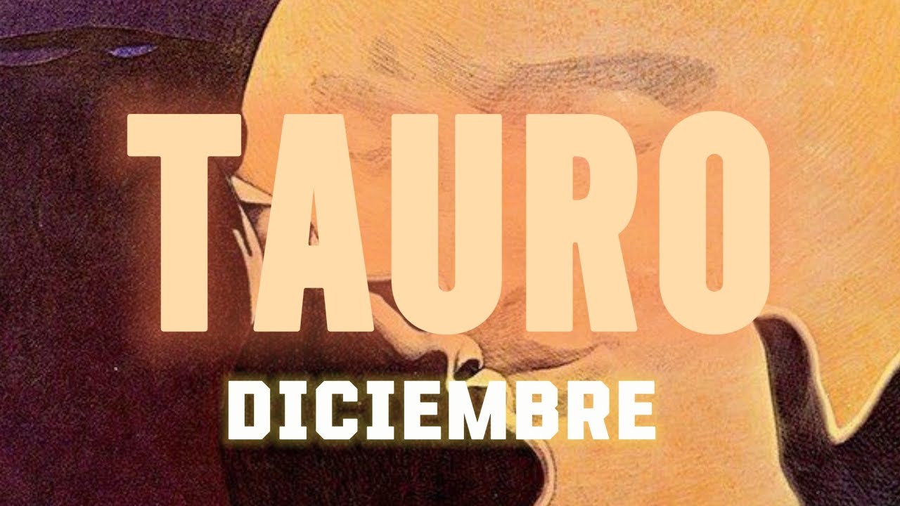 TAURO- LO QUE TE VIENE EN DICIEMBRE - YouTube