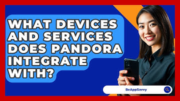 What Devices And Services Does Pandora Integrate With? - Be App Savvy