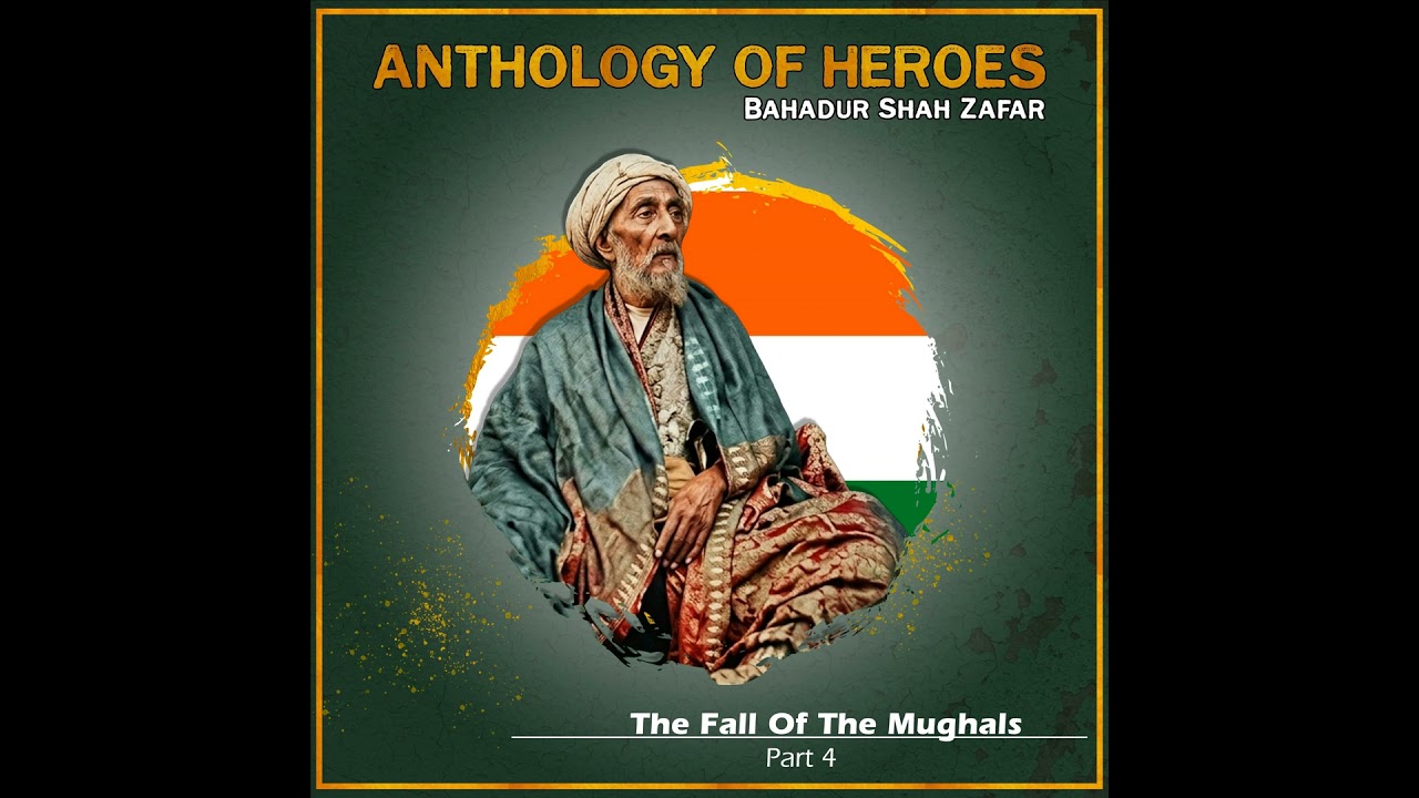 Downfall Of The Mughals | Part 4: Bahadur Shah Zafar