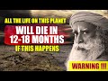This One Stupid Human Idea Is Destroying The Planet | Warning All Life Will Stop To Exist | Sadhguru