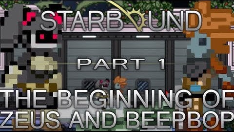 Starbound - Part 1 - THE BEGINNING OF ZEUS AND BEEPBOP