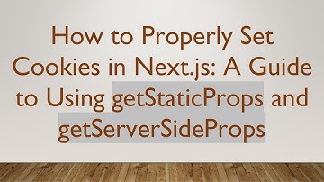How to Properly Set Cookies in Next.js: A Guide to Using getStaticProps and getServerSideProps