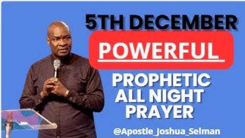 [5TH DECEMBER] POWERFUL AND PROPHETIC ALL NIGHT PRAYER || APOSTLE JOSHUA SELMAN LIVE