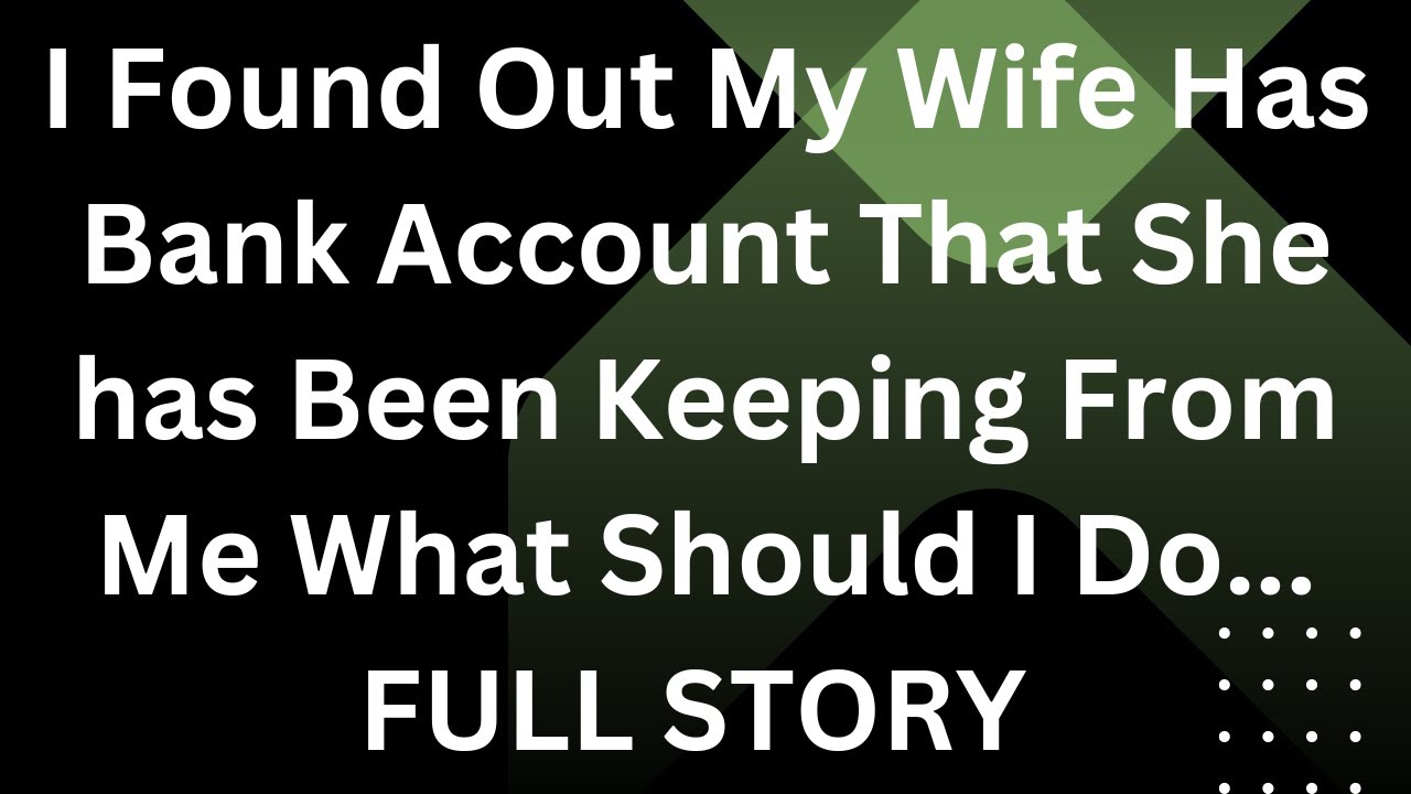 I Found Out My Wife Has Bank Account That She Is Been Keeping From Me ...
