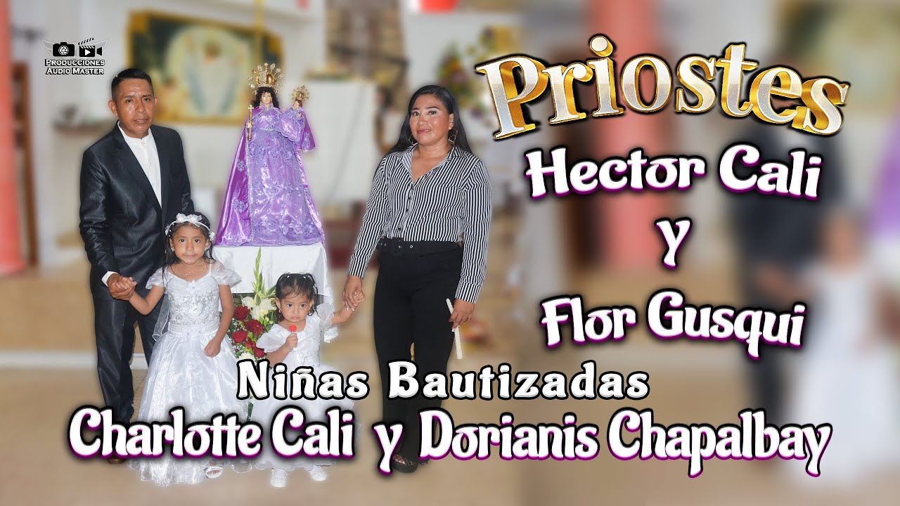 Priostes Hector Cali & Flor Gusqui - Niñas Bautizadas Charlotte Cali y Dorianis Chapalbay Parte 1/2
