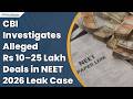 Parents Under CBI Scanner Over Alleged Rs 10–25 Lakh NEET 2026 Leak Deals
