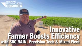 [Technology Corner] Innovative Farmer Boosts Efficiency with 360 RAIN, Precision Tech &amp; Mixed Fleet