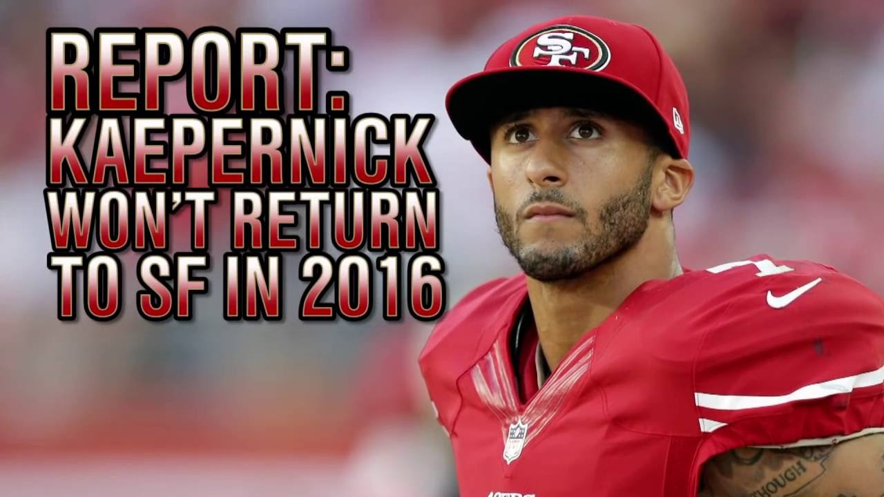 Report: Colin Kaepernick won’t return to the 49ers in 2016