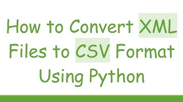 How to Convert XML Files to CSV Format Using Python