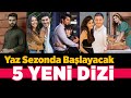 İşte Yaz Sezonda Başlayacak 5 Yeni Dizi