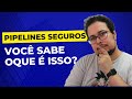 SEUS PIPELINES ESTÃO VULNERÁVEIS??